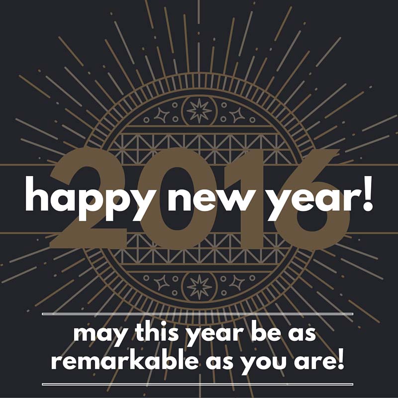 May This Year Be As Remarkable As You Are!